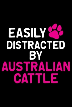 Paperback Easily Distracted by Australian Cattle: Cool Australian Cattle Dog Journal Notebook - Australian Cattle Puppy Lover Gifts - Funny Australian Cattle Do Book