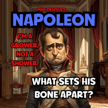 NAPOLEON - I'm A Grower, Not A Shower-What Sets His Bone A Part !: Size Doesn't Matter! Take time to deliberate, but when the time for action has arri