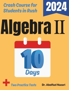 Algebra II Test Prep in 10 Days: Crash Course and Prep Book. The Fastest Prep Book and Test Tutor + Two Full-Length Practice Tests (Algebra II Study ... Rapid Reviews, Formula Sheets, Flash Cards)