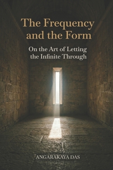Paperback The Frequency and the Form: On the Art of Letting the Infinite Through Book