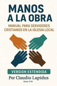 Manos a la obra: Versión Extendida. Manual para servidores cristianos en la iglesia local (Spanish Edition)