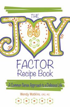 Spiral-bound The Joy Factor Recipe Book : A Common Sense Approach to a Delicious Life Book