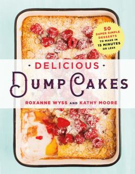 Paperback Delicious Dump Cakes: 50 Super Simple Desserts to Make in 15 Minutes or Less Book