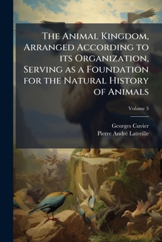 The animal kingdom, arranged according to its organization, serving as a foundation for the natural history of animals: and an introduction to comparative anatomy Volume 3