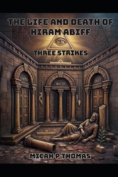 The LIfe and Death of Hiram Abiff: Third Strike: A Masonic Tale