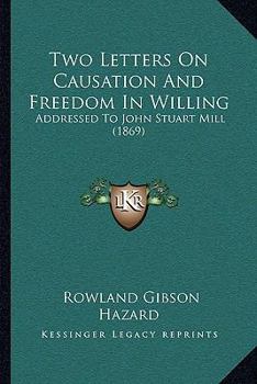 Paperback Two Letters On Causation And Freedom In Willing: Addressed To John Stuart Mill (1869) Book