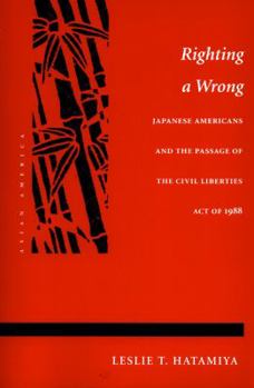 Righting a Wrong: Japanese Americans and the Passage of the Civil Liberties Act of 1988 (Asian America) - Book  of the Asian America