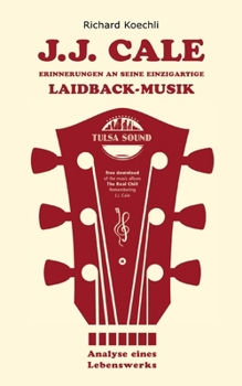 J.J. Cale - Erinnerungen an seine einzigartige Laidback-Musik: Analyse eines Lebenswerks, das Buch über den legendären Songwriter und Begründer des Tulsa-Sounds (German Edition)