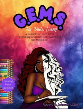 G.E.M.S. For Daily Living: A Journal For Teen Girls Promoting Gratitude, Empowerment and Motivation