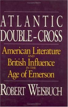 Hardcover Atlantic Double-Cross: American Literature and British Influence in the Age of Emerson Book