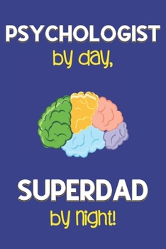 Paperback Psychologist by day, Superdad by night!: Dad Gifts for Psychologists: Novelty Gag Notebook Gift: Lined Paper Paperback Journal for Writing, Sketching Book