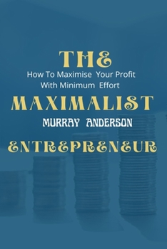 Paperback The maximalist enterpreneur: How to maximize your profit with minimum effort Book