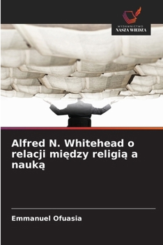 Alfred N. Whitehead o relacji miedzy religia a nauka (Polish Edition)