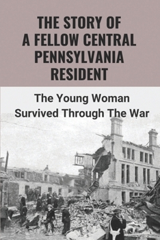 Paperback The Story Of A Fellow Central Pennsylvania Resident: The Young Woman Survived Through The War: The Time In The Jailhouse Book