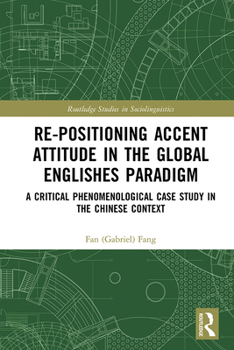 Hardcover Re-Positioning Accent Attitude in the Global Englishes Paradigm: A Critical Phenomenological Case Study in the Chinese Context Book