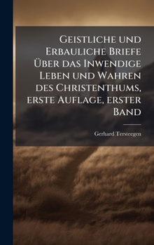 Geistliche und Erbauliche Briefe Ã ber das Inwendige Leben und Wahren des Christenthums, erste Auflage, erster Band (German Edition)