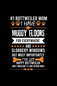 #1 ROTTWEILER MOM I HAVE MUDDY FLOORS FUR EVERYWHERE AND SLOBBERY WINDOWS BUT MOST IMPORTANTLY I'VE GOT HAPPY ROTTWEILER AND I WOULDN'T IT ANY OTHER ... Ruled Notebook With An Inspirational Quote.