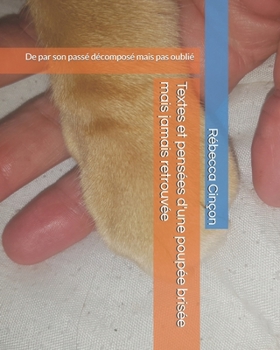 Textes et pensées d'une poupée brisée mais jamais retrouvée: De par son passé décomposé mais pas oublié (French Edition)