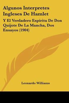 Paperback Algunos Interpretes Ingleses De Hamlet: Y El Verdadero Espiritu De Don Quijote De La Mancha, Dos Ensayos (1904) [Spanish] Book