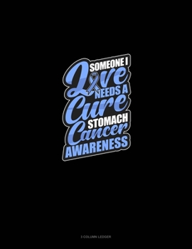 Paperback Someone I Love Needs A Cure - Stomach Cancer Awareness: 3 Column Ledger Book
