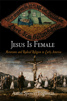Jesus Is Female: Moravians and Radical Religion in Early America - Book  of the Early American Studies