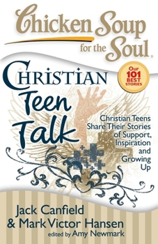 Paperback Chicken Soup for the Soul: Christian Teen Talk: Christian Teens Share Their Stories of Support, Inspiration and Growing Up Book