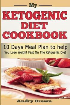 My Ketogenic Diet Cookbook: 10 Days Meal Plan to Help You Lose Weight Fast on the Ketogenic Diet