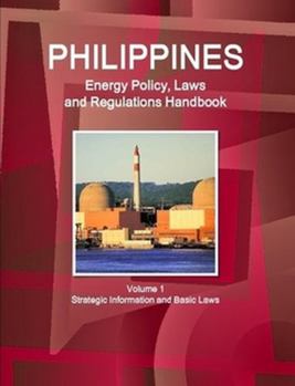 Paperback Philippines Energy Policy, Laws and Regulations Handbook Volume 1 Strategic Information and Basic Laws Book