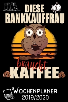 Diese Bankkauffrau braucht Kaffee - Wochenplaner 2019 - 2020: DIN A5 Kalender / Terminplaner / Wochenplaner 2019 / 2020 18 Monate: Juli 2019 bis ... - Jede Woche auf 2 Seiten (German Edition)