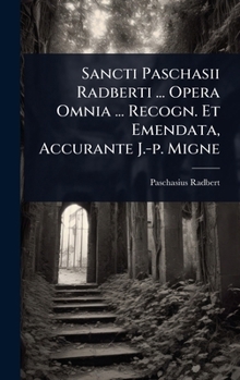 Hardcover Sancti Paschasii Radberti ... Opera Omnia ... Recogn. Et Emendata, Accurante J.-p. Migne Book