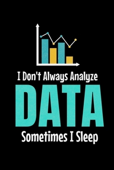 Paperback I Don't Always Analyze Data Sometimes I Sleep: Blank Lined Journal Gift For Computer Data Science Related People. Book