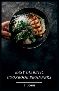 Paperback Easy Diabetic Cookbook Beginners: Simple Recipes for Managing Blood Sugar Book