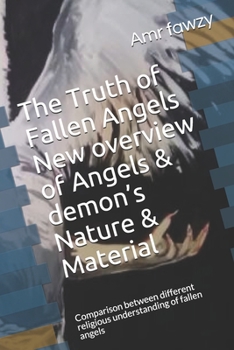 The truth of Fallen Angels New overview of Angels& demon’s nature & material: Comparison between different religious understanding of fallen angels (Almighty God story)
