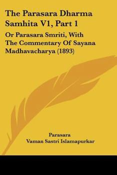 Paperback The Parasara Dharma Samhita V1, Part 1: Or Parasara Smriti, With The Commentary Of Sayana Madhavacharya (1893) Book