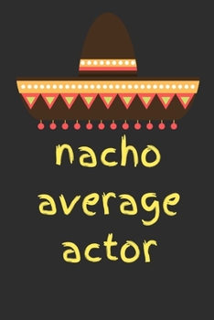 Nacho average actor: novelty notebook for actors 6"x9"