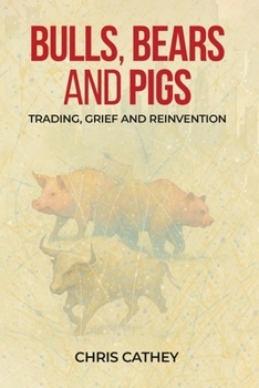 Bulls, Bears and Pigs: Trading, Grief and Reinvention