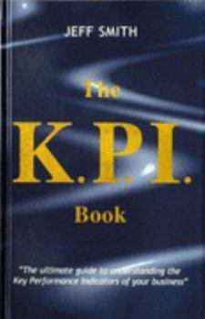 Hardcover The KPI Book: The Ultimate Guide to Understanding the Key Performance Indicators of Your Business Book