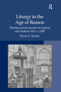 Hardcover Liturgy in the Age of Reason: Worship and Sacraments in England and Scotland 1662-c.1800 Book