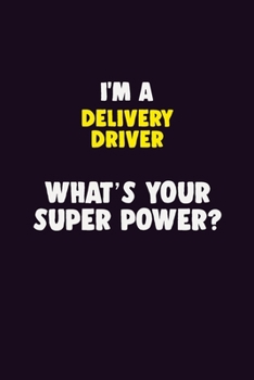 Paperback I'M A Delivery Driver, What's Your Super Power?: 6X9 120 pages Career Notebook Unlined Writing Journal Book