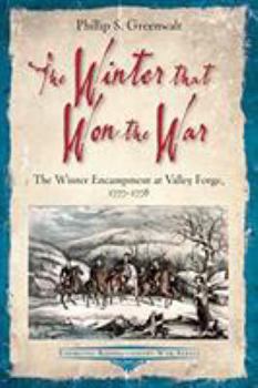 The Winter That Won the War: The Winter Encampment at Valley Forge, 1777-1778