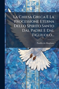 Paperback La Chiesa Greca E La Processione Eterna Dello Spirito Santo Dal Padre E Dal Figliuolo... [Italian] Book
