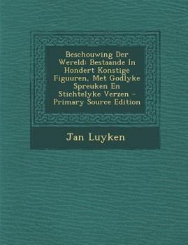 Paperback Beschouwing Der Wereld: Bestaande in Hondert Konstige Figuuren, Met Godlyke Spreuken En Stichtelyke Verzen [Dutch] Book