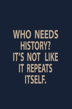 Paperback Who needs History it's not like it repeats itself: Blank Lined pages Teacher Notebook journal Funny History Teacher Appreciation Gift Book