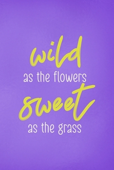 Wild As The Flowers Sweet As The Grass: All Purpose 6x9 Blank Lined Notebook Journal Way Better Than A Card Trendy Unique Gift Purple Wild