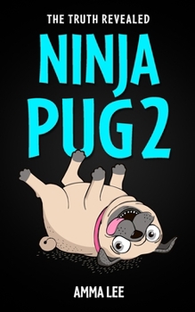 Paperback NINJA PUG 2 - The Truth Revealed: (Dogs, Pets, Action, Adventure, Saving the Day, Book for ages 8-12) Book