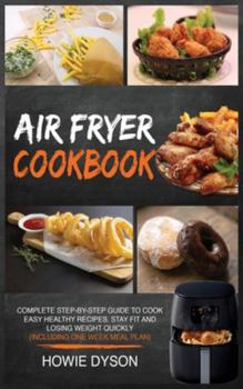 Hardcover Air Fryer Cookbook: Complete Step-by-Step Guide to Cook Easy Healthy Recipes, Stay Fit and Losing Weight Quickly (Including One Week Meal Book