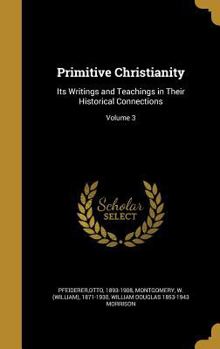 Hardcover Primitive Christianity: Its Writings and Teachings in Their Historical Connections; Volume 3 Book