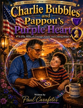 Charlie Bubbles, Pappou's Purple Heart: A True Story of Courage, Love, Family and Coming Home. (Charlie Bubbles Storybooks)