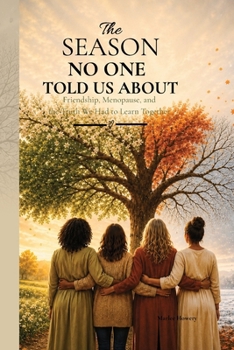 The Season No One Told Us About: Friendship, Menopause, and the Truth We Had to Learn Together