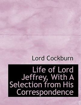 Life of Lord Jeffrey, with a Selection from His Correspondence